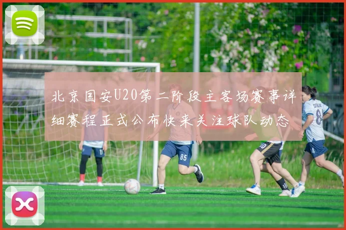 北京国安U20第二阶段主客场赛事详细赛程正式公布快来关注球队动态